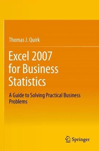 Excel 2007 for Business Statistics A Guide to Solving Practical Business Problems