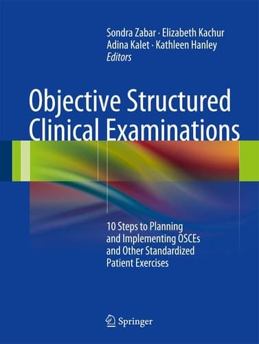 Objective Structured Clinical Examinations 10 Steps to Planning and Implementing OSCEs and Other Standardized Patient Exercises