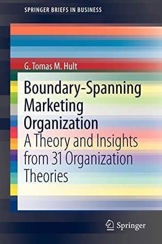 Boundary-Spanning Marketing Organization A Theory and Insights from 31 Organization Theories