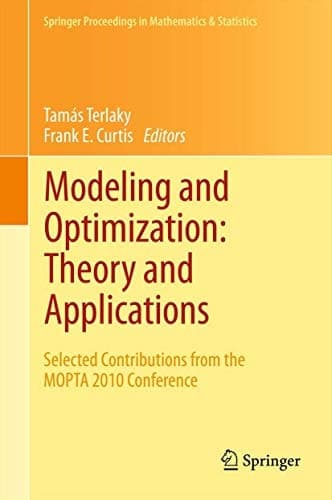 Modeling and Optimization: Theory and Applications Selected Contributions from the MOPTA 2010 Conference