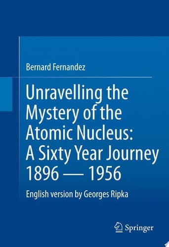 Unravelling the Mystery of the Atomic Nucleus A Sixty Year Journey 1896 — 1956