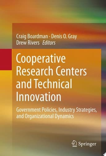 Cooperative Research Centers and Technical Innovation Government Policies, Industry Strategies, and Organizational Dynamics