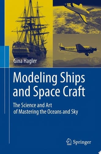 Modeling Ships and Space Craft The Science and Art of Mastering the Oceans and Sky