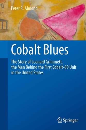Cobalt Blues The Story of Leonard Grimmett, the Man Behind the First Cobalt-60 Unit in the United States