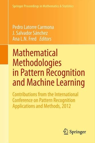 Mathematical Methodologies in Pattern Recognition and Machine Learning Contributions from the International Conference on Pattern Recognition Applications and Methods, 2012