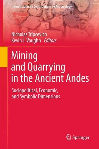 Mining and Quarrying in the Ancient Andes Sociopolitical, Economic, and Symbolic Dimensions