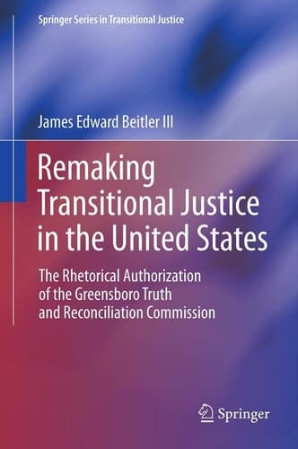 Remaking Transitional Justice in the United States The Rhetorical Authorization of the Greensboro Truth and Reconciliation Commission