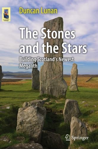 The Stones and the Stars Building Scotland's Newest Megalith