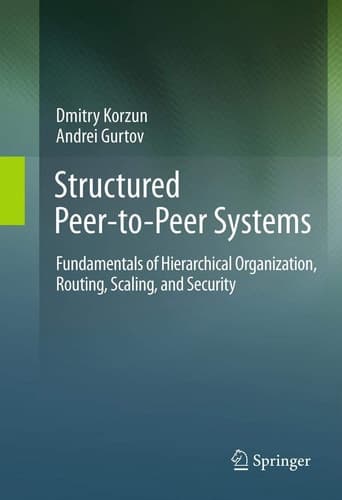 Structured Peer-to-Peer Systems Fundamentals of Hierarchical Organization, Routing, Scaling, and Security