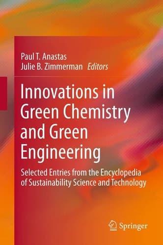 Innovations in Green Chemistry and Green Engineering Selected Entries from the Encyclopedia of Sustainability Science and Technology