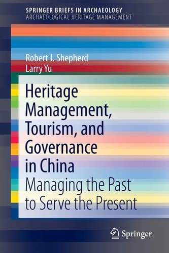 Heritage Management, Tourism, and Governance in China Managing the Past to Serve the Present