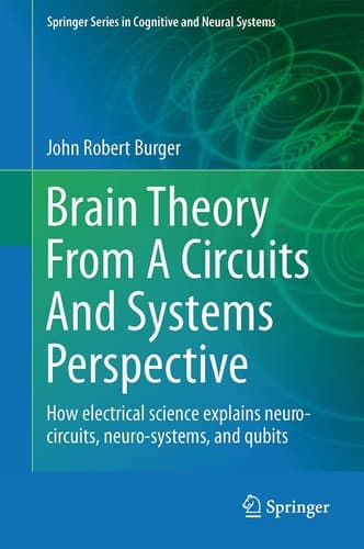 Brain Theory From A Circuits And Systems Perspective How Electrical Science Explains Neuro-circuits, Neuro-systems, and Qubits