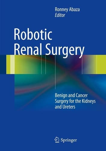 Robotic Renal Surgery Benign and Cancer Surgery for the Kidneys and Ureters