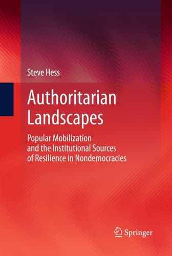 Authoritarian Landscapes Popular Mobilization and the Institutional Sources of Resilience in Nondemocracies