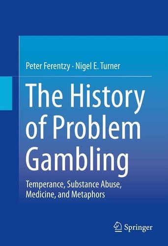 The History of Problem Gambling Temperance, Substance Abuse, Medicine, and Metaphors