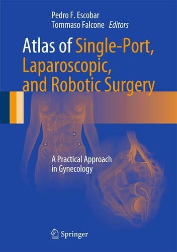 Atlas of Single-Port, Laparoscopic, and Robotic Surgery A Practical Approach in Gynecology