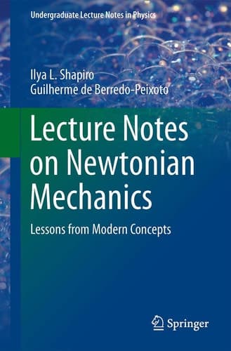 Lecture Notes on Newtonian Mechanics Lessons from Modern Concepts