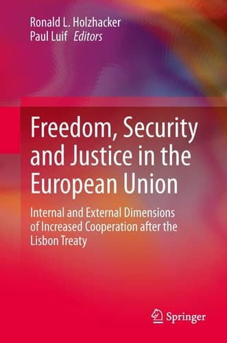 Freedom, Security and Justice in the European Union Internal and External Dimensions of Increased Cooperation after the Lisbon Treaty