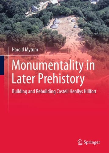Monumentality in Later Prehistory Building and Rebuilding Castell Henllys Hillfort