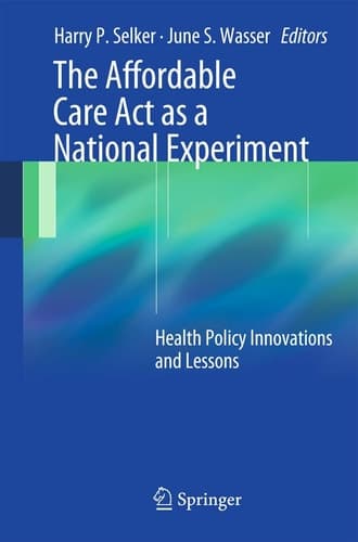 The Affordable Care Act as a National Experiment Health Policy Innovations and Lessons