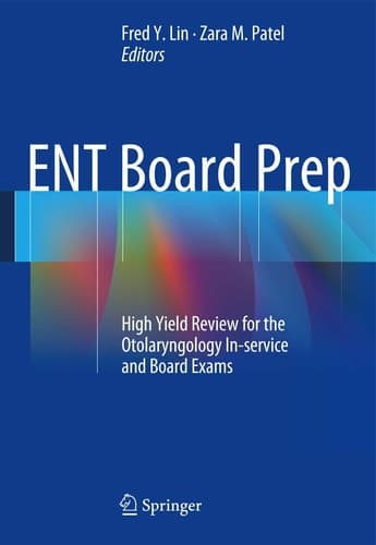 ENT Board Prep High Yield Review for the Otolaryngology In-service and Board Exams