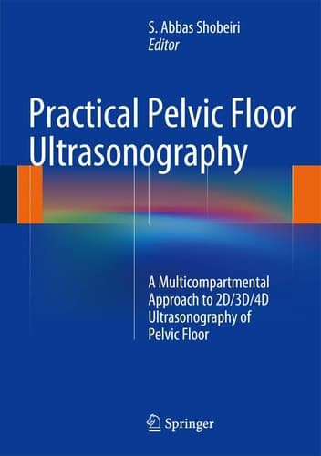 Practical Pelvic Floor Ultrasonography A Multicompartmental Approach to 2D/3D/4D Ultrasonography of Pelvic Floor