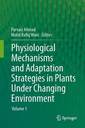 Physiological Mechanisms and Adaptation Strategies in Plants Under Changing Environment Volume 1