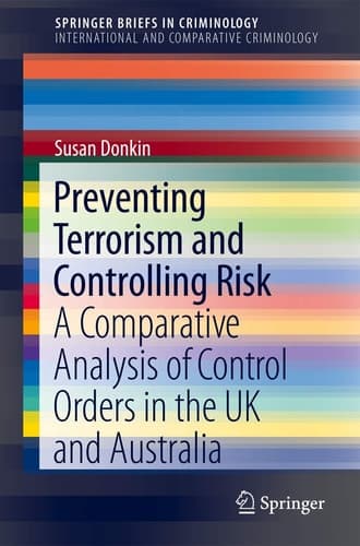 Preventing Terrorism and Controlling Risk A Comparative Analysis of Control Orders in the UK and Australia