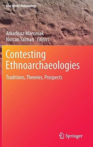Contesting Ethnoarchaeologies Traditions, Theories, Prospects