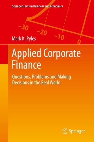 Applied Corporate Finance Questions, Problems and Making Decisions in the Real World