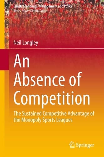 An Absence of Competition The Sustained Competitive Advantage of the Monopoly Sports Leagues