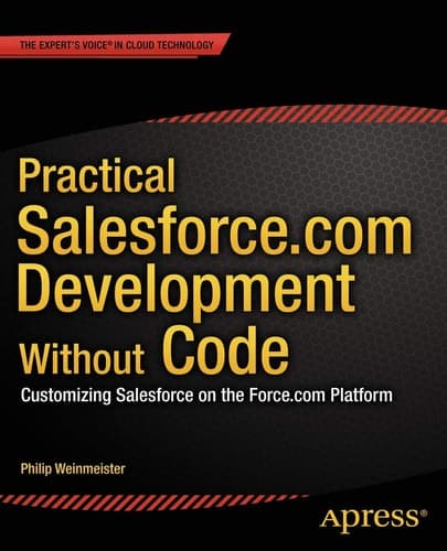 Practical Salesforce.com Development Without Code Customizing Salesforce on the Force.com Platform