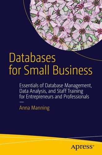 Databases for Small Business Essentials of Database Management, Data Analysis, and Staff Training for Entrepreneurs and Professionals