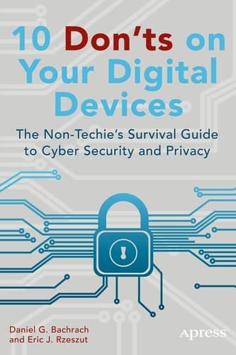 10 Don'ts on Your Digital Devices The Non-Techie's Survival Guide to Cyber Security and Privacy