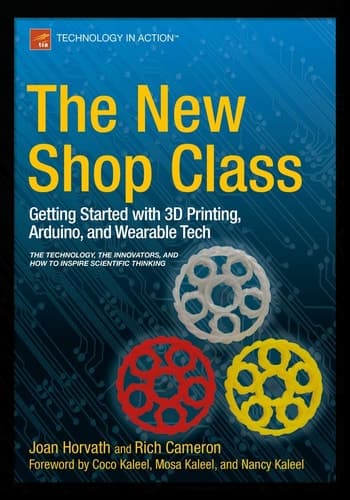 The New Shop Class Getting Started with 3D Printing, Arduino, and Wearable Tech