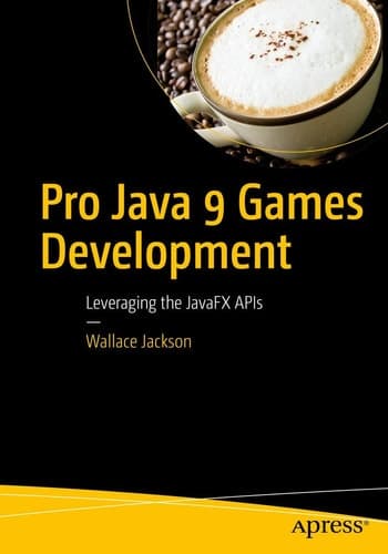 Pro Java 9 Games Development Leveraging the JavaFX APIs
