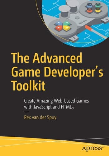 The Advanced Game Developer's Toolkit Create Amazing Web-based Games with JavaScript and HTML5
