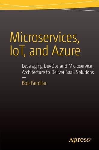 Microservices, IoT and Azure Leveraging DevOps and Microservice Architecture to deliver SaaS Solutions