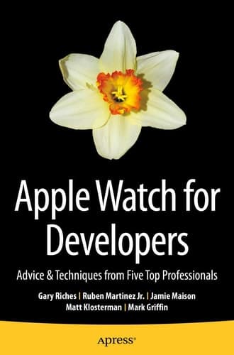 Apple Watch for Developers Advice & Techniques from Five Top Professionals