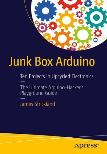 Junk Box Arduino Ten Projects in Upcycled Electronics