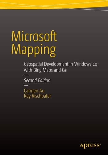 Microsoft Mapping Second Edition Geospatial Development in Windows 10 with Bing Maps and C#