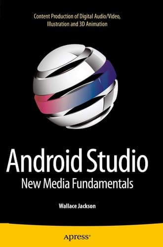 Android Studio New Media Fundamentals Content Production of Digital Audio/Video, Illustration and 3D Animation