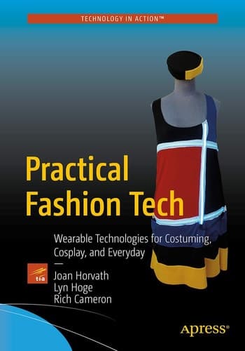 Practical Fashion Tech Wearable Technologies for Costuming, Cosplay, and Everyday