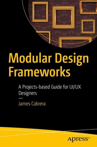 Modular Design Frameworks A Projects-based Guide for UI/UX Designers