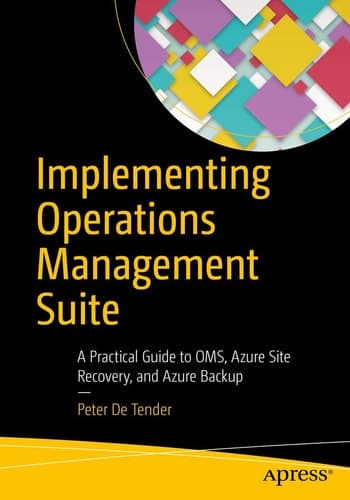 Implementing Operations Management Suite A Practical Guide to OMS, Azure Site Recovery, and Azure Backup