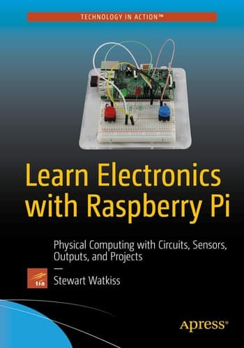 Learn Electronics with Raspberry Pi Physical Computing with Circuits, Sensors, Outputs, and Projects