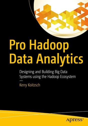 Pro Hadoop Data Analytics Designing and Building Big Data Systems using the Hadoop Ecosystem