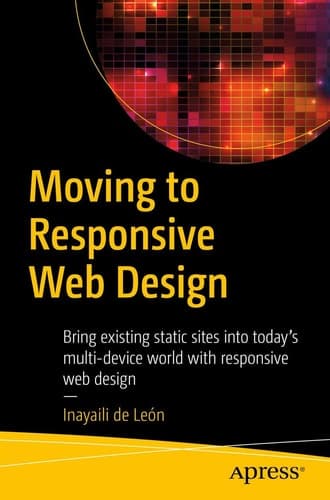 Moving to Responsive Web Design Bring existing static sites into today's multi-device world with responsive web design