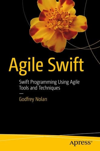 Agile Swift Swift Programming Using Agile Tools and Techniques