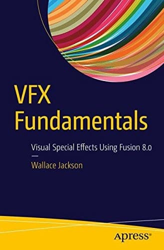 VFX Fundamentals Visual Special Effects Using Fusion 8.0